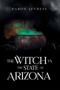 The Witch VS The State of Arizona by Faron Levrets