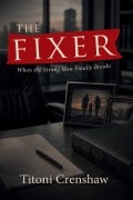 The Fixer: When the Strong Man Finally Breaks by Titoni Crenshaw