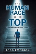 THE HUMAN RACE TO THE TOP: Challenging the Myth of the Summit by Todd Emerson