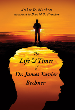 The Life & Times of Dr. James Xavier Bechner