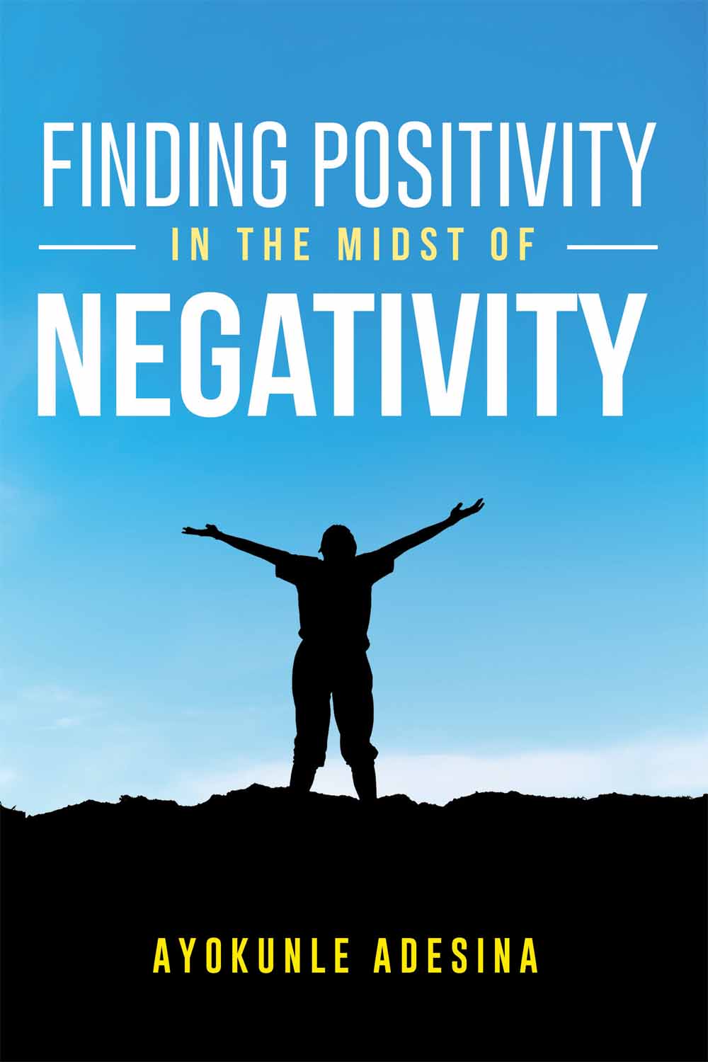 Finding Positivity in the Midst of Negativity by Ayokunle Adesina