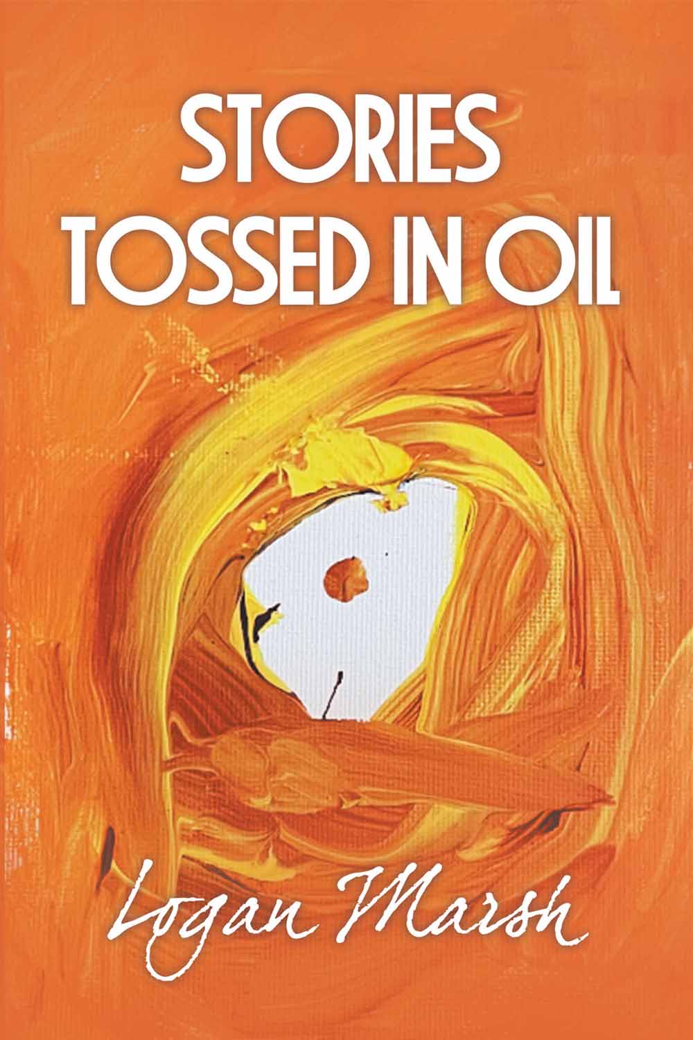 Stories Tossed in Oil by Logan Marsh