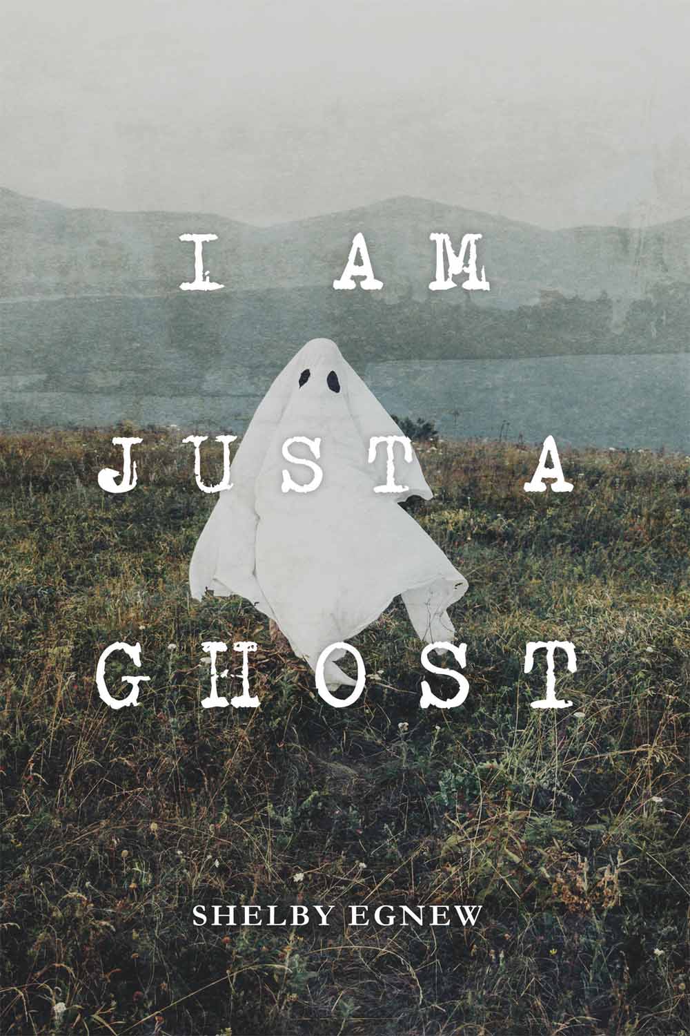 I Am Just A Ghost by Shelby Egnew