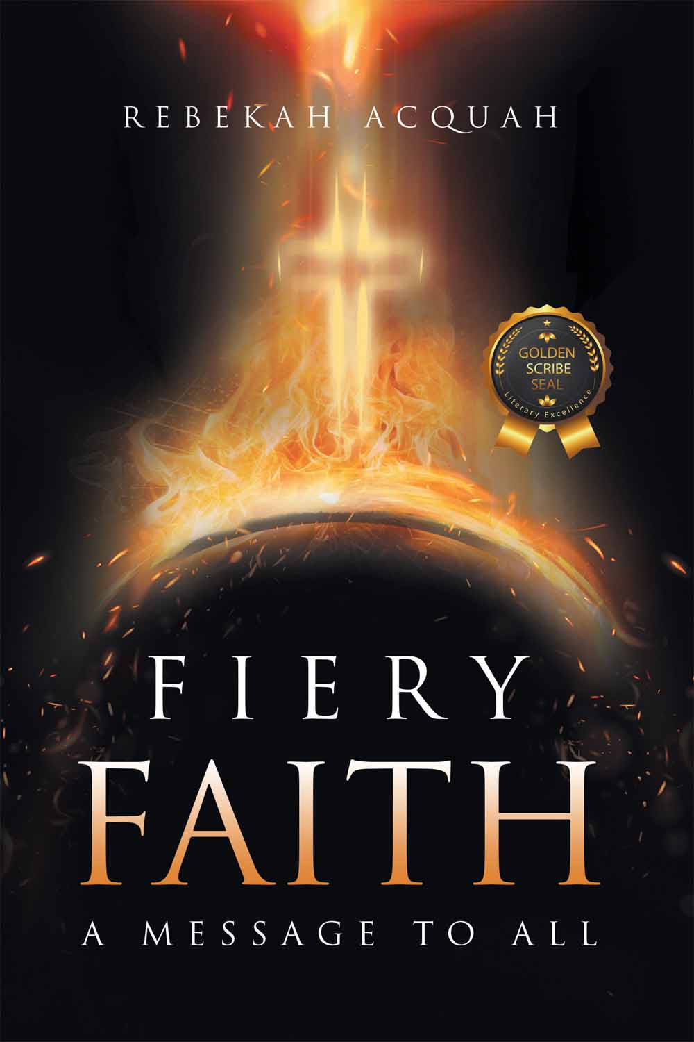 Fiery Faith: A Message To All by Rebekah Acquah