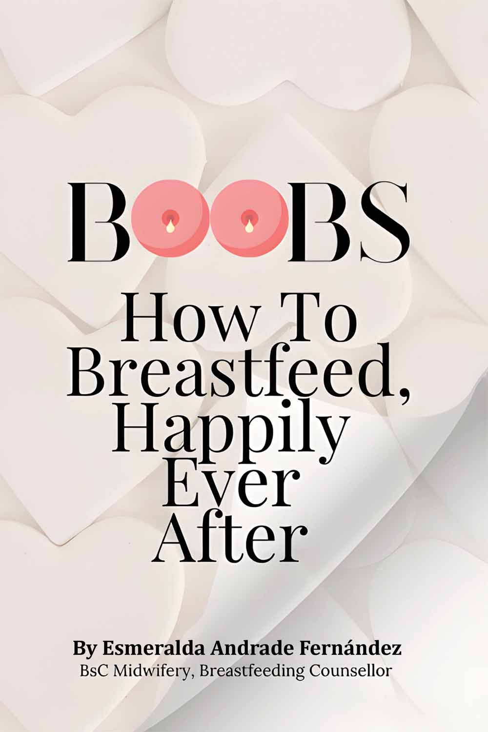 BOOBS: How to Breastfeed Happily Ever After