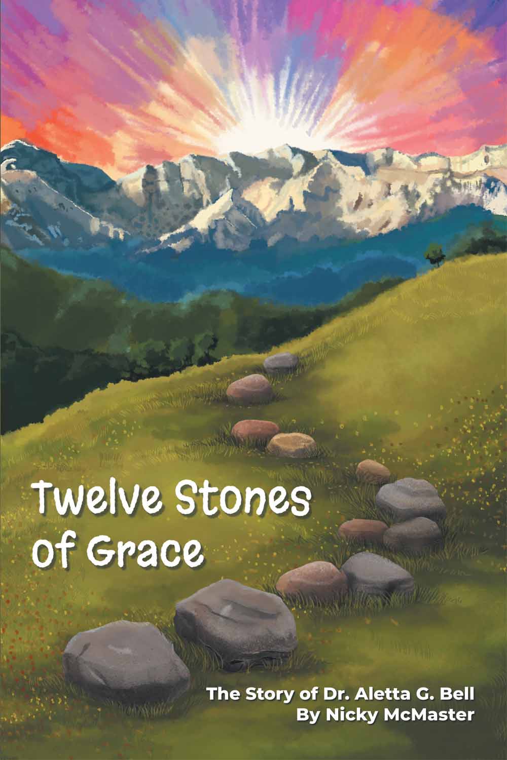 Twelve Stones of Grace: The Story of Dr. Aletta G. Bell by Nicky McMaster