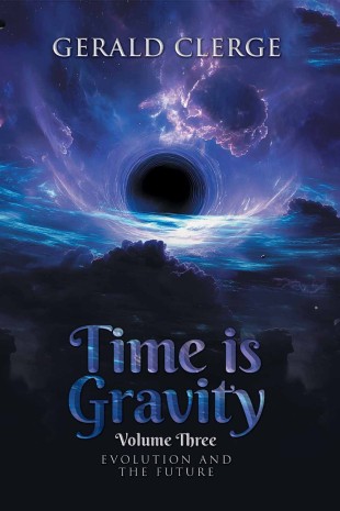 Time is Gravity: Volume Three: EVOLUTION AND THE FUTURE