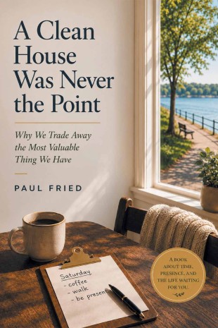A Clean House Was Never the Point: Why We Trade Away the Most Valuable Thing We Have