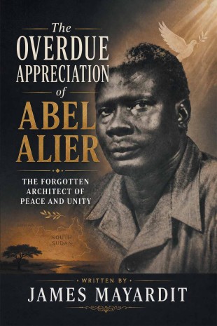 The Overdue Appreciation of Abel Alier : THE FORGOTTEN ARCHITECT OF PEACE AND UNITY